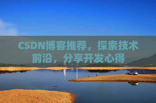 CSDN博客推荐,探索技术前沿,分享开发心得